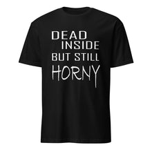 Load image into Gallery viewer, Black t-shirt with white text &#39;DEAD INSIDE BUT STILL HORNY&#39; 
