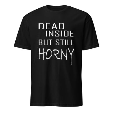 Black t-shirt with white text 'DEAD INSIDE BUT STILL HORNY' 