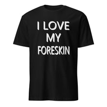 Load image into Gallery viewer, Black t-shirt with white text &#39;I LOVE MY FORESKIN&#39;
